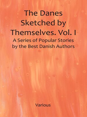 cover image of The Danes Sketched by Themselves. Vol. I a Series of Popular Stories by the Best Danish Authors